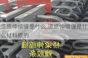 道路伸缩缝是什么,道路伸缩缝是什么材料做的