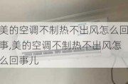 美的空调不制热不出风怎么回事,美的空调不制热不出风怎么回事儿