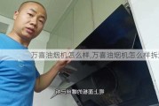 万喜油烟机怎么样,万喜油烟机怎么样拆洗