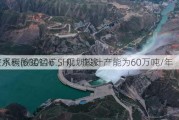 三峡水利(600116.SH)：李家
锰矿系碳酸锰锰矿，规划设计产能为60万吨/年