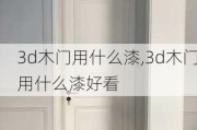 3d木门用什么漆,3d木门用什么漆好看