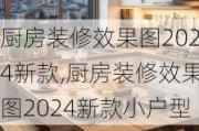 厨房装修效果图2024新款,厨房装修效果图2024新款小户型