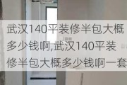 武汉140平装修半包大概多少钱啊,武汉140平装修半包大概多少钱啊一套