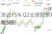 
大涨近15% Q2业绩超预期 净利润同
暴增5倍