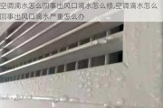 空调滴水怎么回事出风口滴水怎么修,空调滴水怎么回事出风口滴水严重怎么办