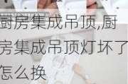 厨房集成吊顶,厨房集成吊顶灯坏了怎么换