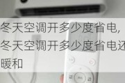 冬天空调开多少度省电,冬天空调开多少度省电还暖和