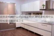 厨房厨柜用什么材料做比较好,厨房厨柜用什么材料做比较好搞卫生