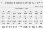 下水管直径怎么区分50和70,下水管直径规格