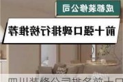 四川装修公司排名前十口碑推荐,四川装修公司排名前十口碑推荐有哪些