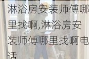 淋浴房安装师傅哪里找啊,淋浴房安装师傅哪里找啊电话