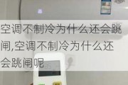 空调不制冷为什么还会跳闸,空调不制冷为什么还会跳闸呢