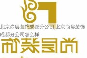 北京尚层装饰成都分公司,北京尚层装饰成都分公司怎么样