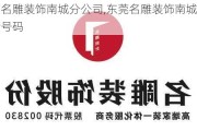 东莞名雕装饰南城分公司,东莞名雕装饰南城分公司电话号码