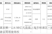 城建发展：以4.98亿元竞得上海市杨浦区一地块国有建设用地使用权