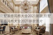 别墅装修风格大全2021新款,别墅装修风格大全2021新款图片