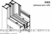 铝合金门窗制作方法图解,铝合金门窗制作方法图解厨柜门制作