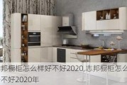 志邦橱柜怎么样好不好2020,志邦橱柜怎么样好不好2020年