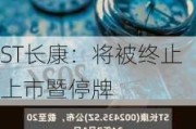 ST长康：将被终止上市暨停牌