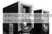 音箱什么品牌质量好音质好,蓝牙音箱什么品牌质量好音质好