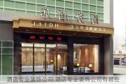 酒店专业装饰公司,酒店专业装饰公司有哪些