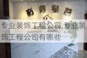 专业装饰工程公司,专业装饰工程公司有哪些