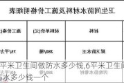 6平米卫生间做防水多少钱,6平米卫生间做防水多少钱一个