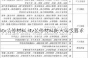 ktv装修材料,ktv装修材料防火等级要求