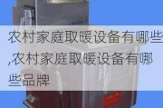 农村家庭取暖设备有哪些,农村家庭取暖设备有哪些品牌