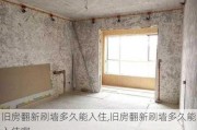 旧房翻新刷墙多久能入住,旧房翻新刷墙多久能入住啊