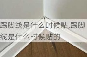 踢脚线是什么时候贴,踢脚线是什么时候贴的