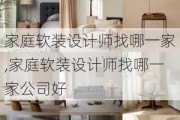 家庭软装设计师找哪一家,家庭软装设计师找哪一家公司好