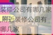 装修公司有哪几家,附近装修公司有哪几家