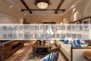 淮北装修公司排名前十口碑推荐,淮北装修公司排名前十口碑推荐有哪些