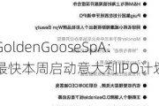 GoldenGooseSpA：最快本周启动意大利IPO计划