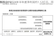 章源钨业：2024年半年度净利润约1.12亿元，同
增加29.38%