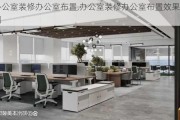 办公室装修办公室布置,办公室装修办公室布置效果图