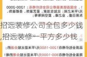 招远装修公司全包多少钱,招远装修一平方多少钱