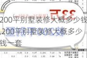 200平别墅装修大概多少钱,200平别墅装修大概多少钱一套