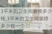 3平米的卫生间装修多少钱,3平米的卫生间装修多少钱一个