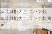 家装风格大全2023新款,家装风格大全2023新款图片