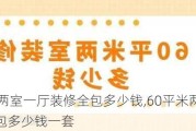 60平米两室一厅装修全包多少钱,60平米两室一厅装修全包多少钱一套