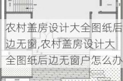 农村盖房设计大全图纸后边无窗,农村盖房设计大全图纸后边无窗户怎么办