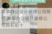 豪华办公设计装修公司排名,豪华办公设计装修公司排名前十