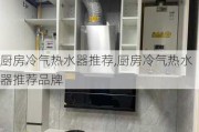 厨房冷气热水器推荐,厨房冷气热水器推荐品牌