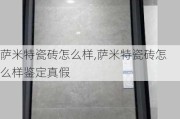 萨米特瓷砖怎么样,萨米特瓷砖怎么样鉴定真假