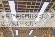 文具店装修用什么灯,文具店装修用什么灯?