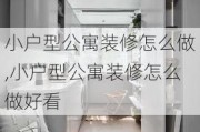 小户型公寓装修怎么做,小户型公寓装修怎么做好看