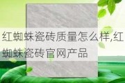 红蜘蛛瓷砖质量怎么样,红蜘蛛瓷砖官网产品