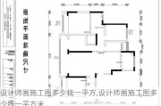 设计师画施工图多少钱一平方,设计师画施工图多少钱一平方米